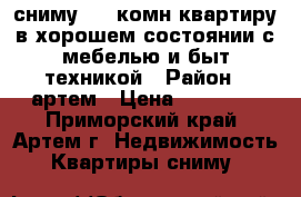 сниму 1-2 комн квартиру в хорошем состоянии с мебелью и быт.техникой › Район ­ артем › Цена ­ 17 000 - Приморский край, Артем г. Недвижимость » Квартиры сниму   